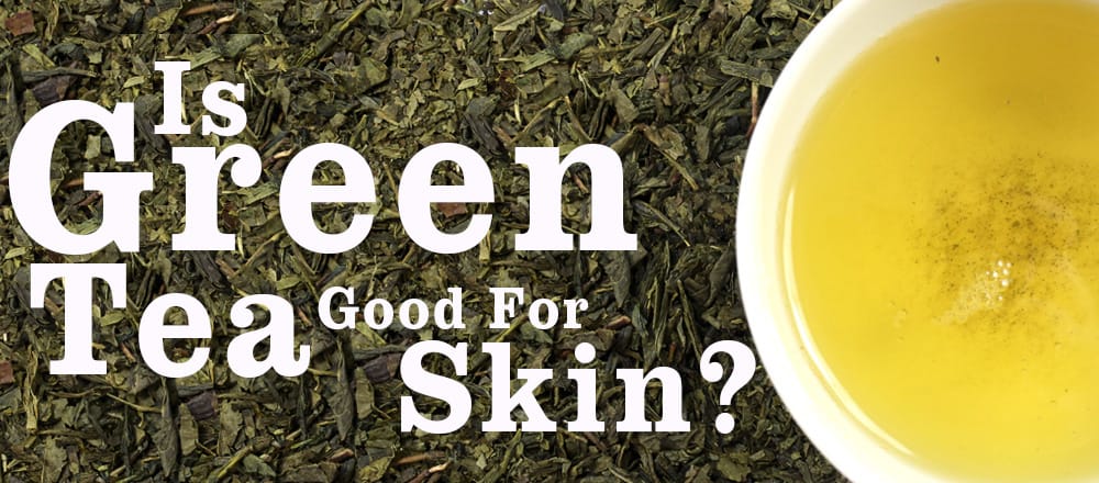 Is Green Tea Good For Skin